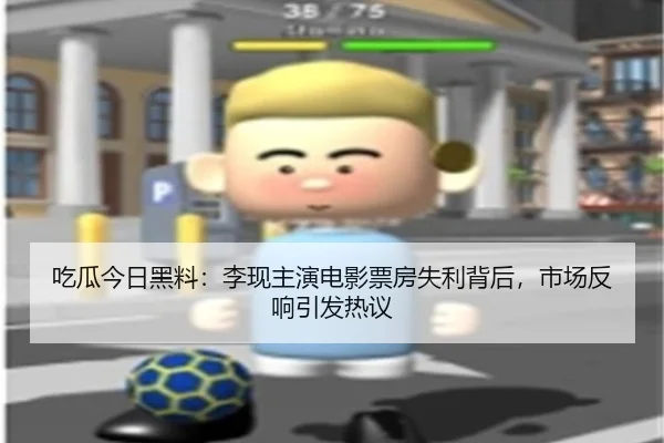 吃瓜今日黑料：李现主演电影票房失利背后，市场反响引发热议